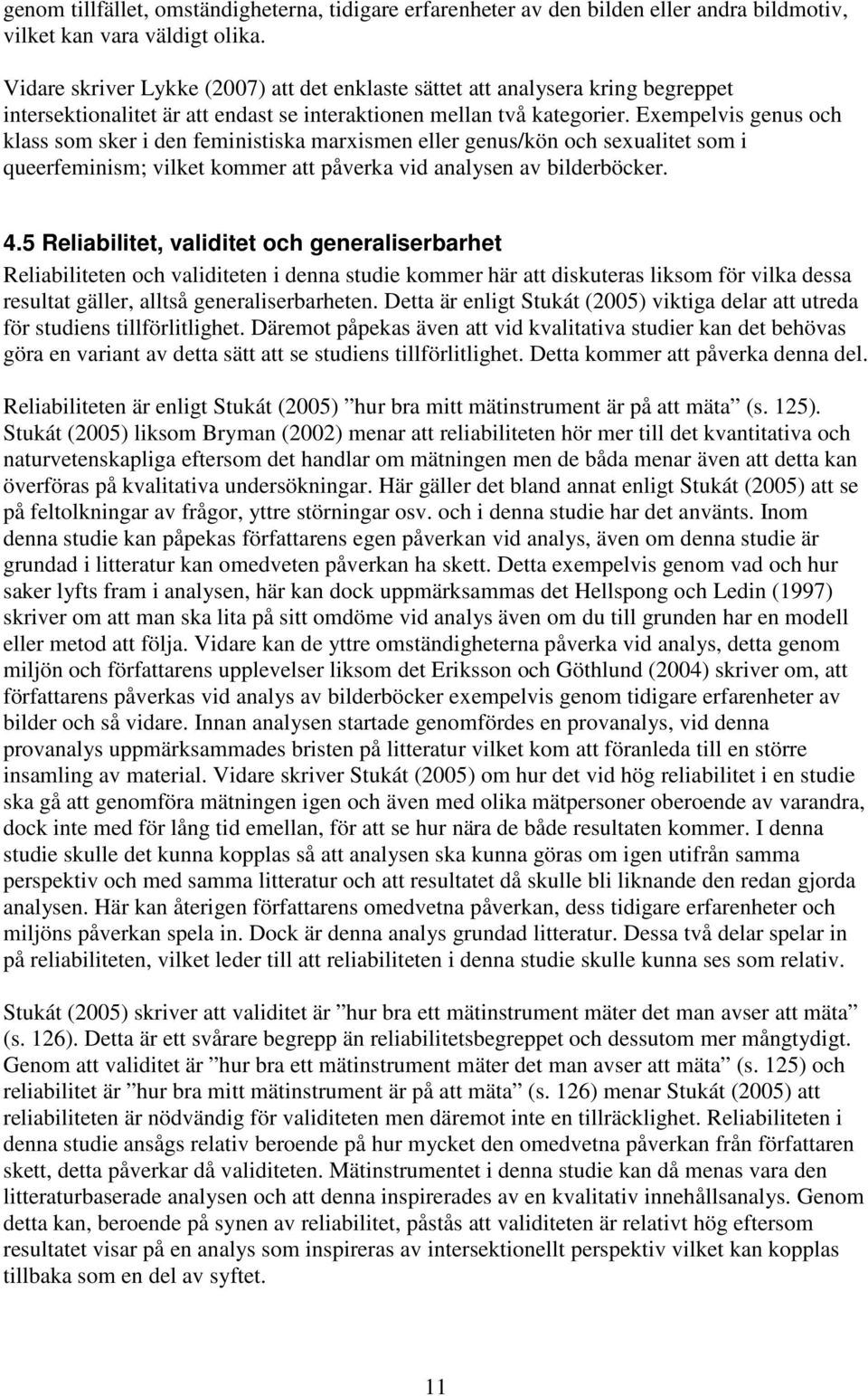 Exempelvis genus och klass som sker i den feministiska marxismen eller genus/kön och sexualitet som i queerfeminism; vilket kommer att påverka vid analysen av bilderböcker. 4.