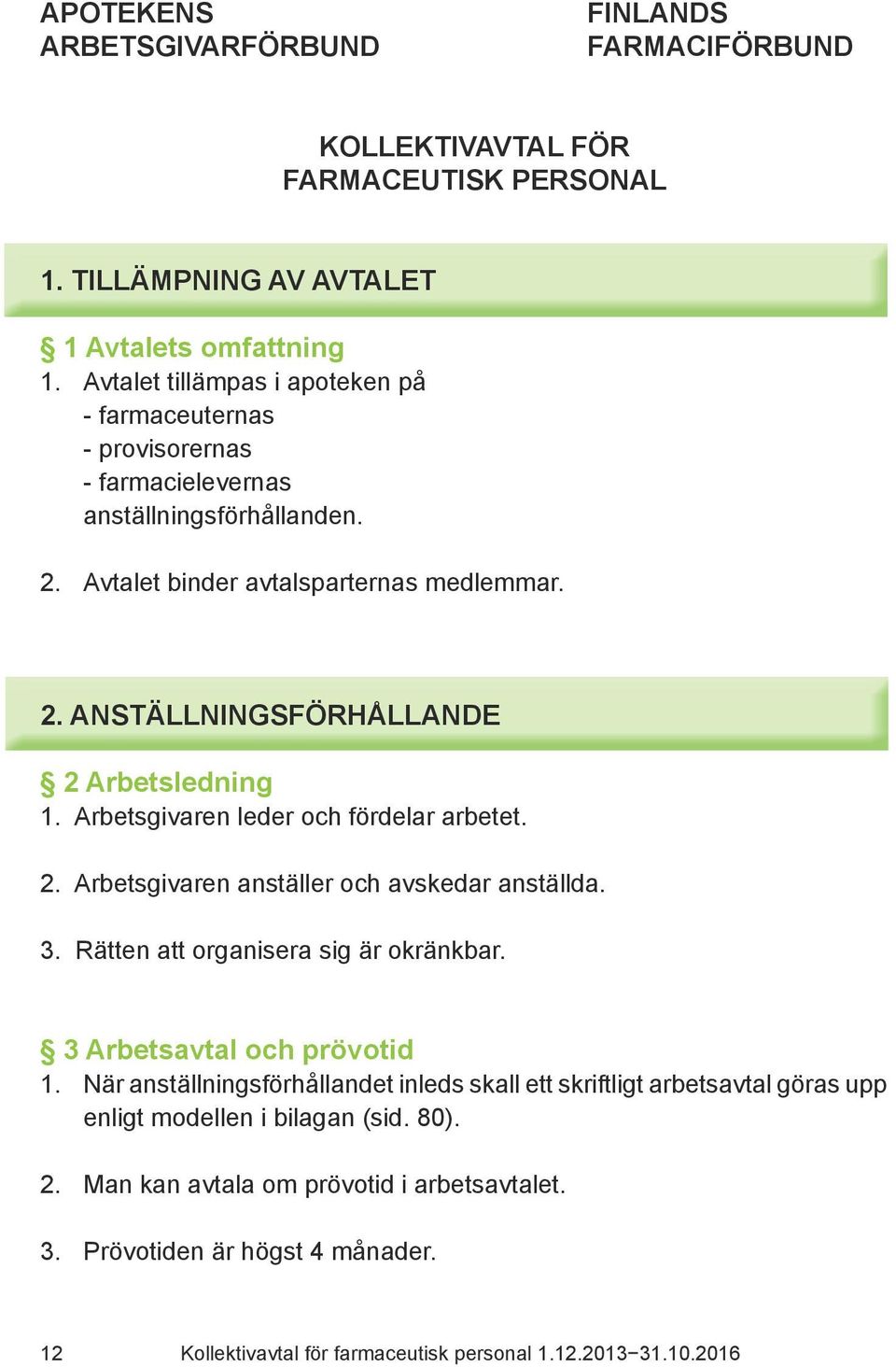 Arbetsgivaren leder och fördelar arbetet. 2. Arbetsgivaren anställer och avskedar anställda. 3. Rätten att organisera sig är okränkbar. 3 Arbetsavtal och prövotid 1.