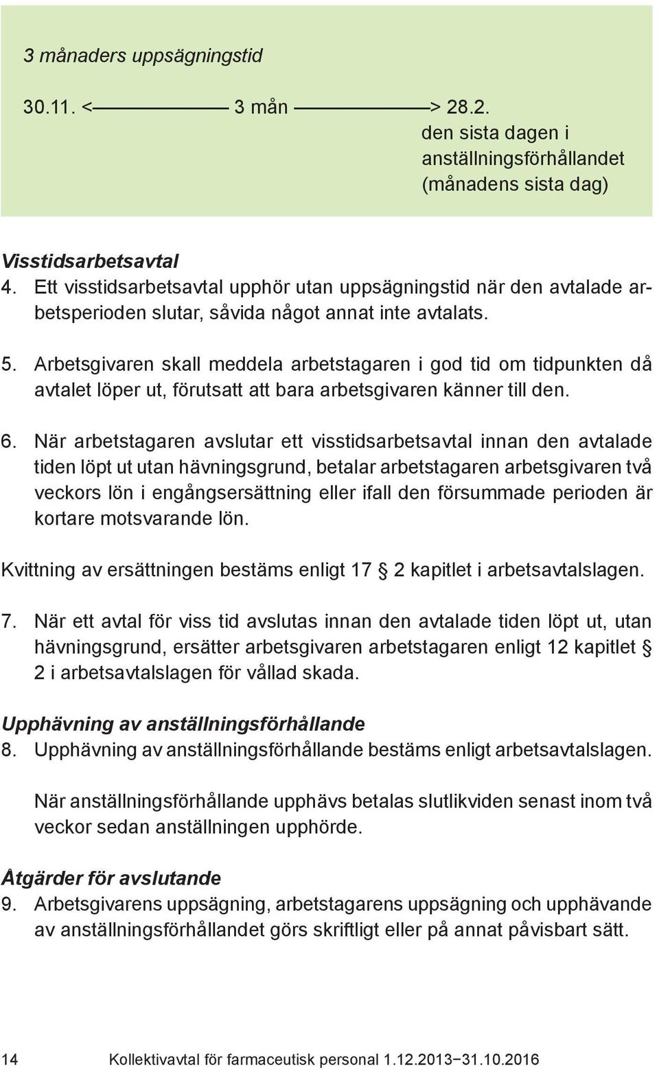 Arbetsgivaren skall meddela arbetstagaren i god tid om tidpunkten då avtalet löper ut, förutsatt att bara arbetsgivaren känner till den. 6.