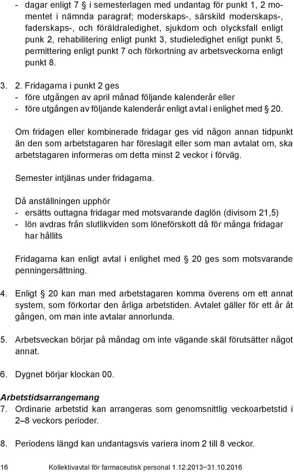 Fridagarna i punkt 2 ges - före utgången av april månad följande kalenderår eller - före utgången av följande kalenderår enligt avtal i enlighet med 20.