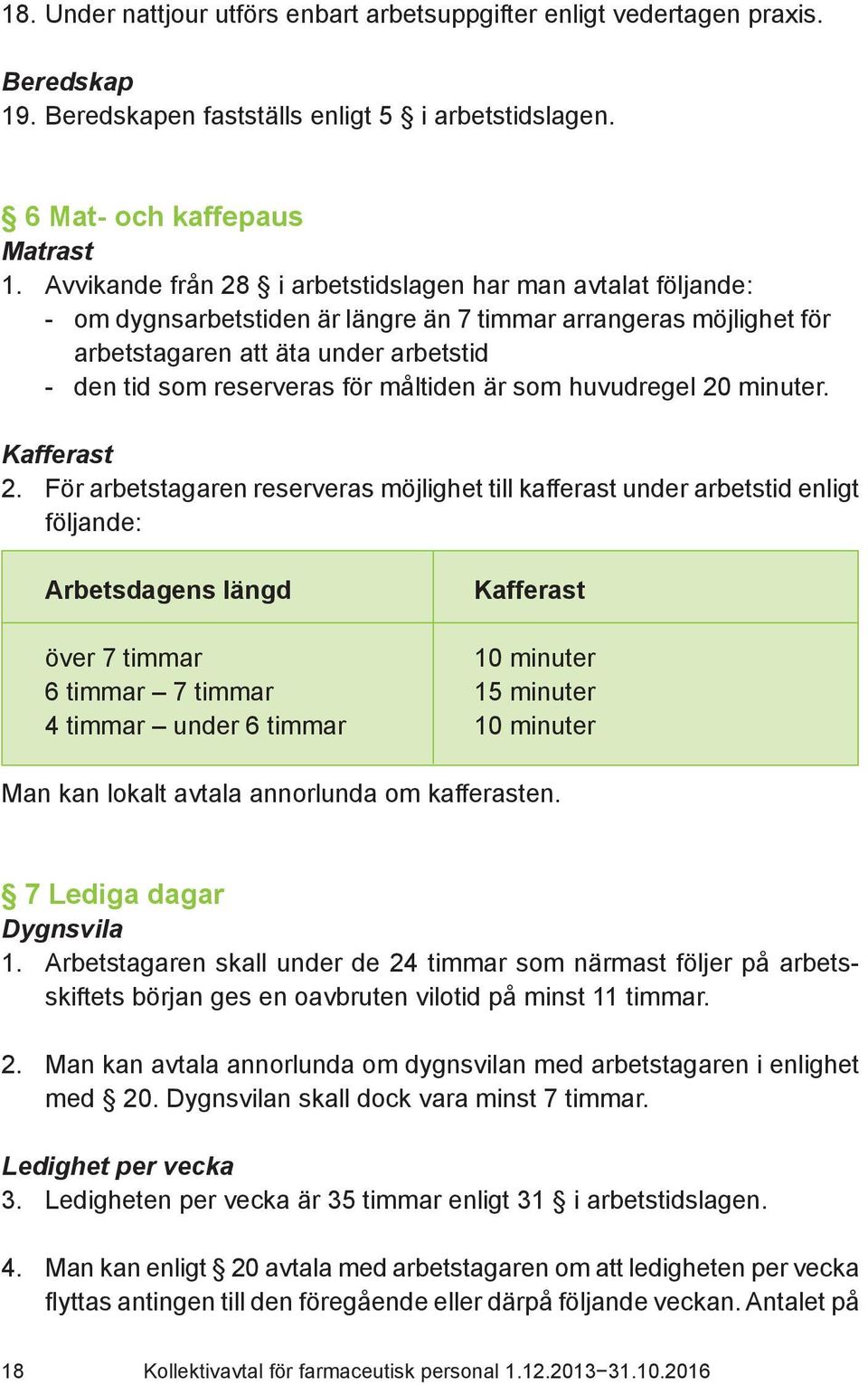 måltiden är som huvudregel 20 minuter. Kafferast 2.