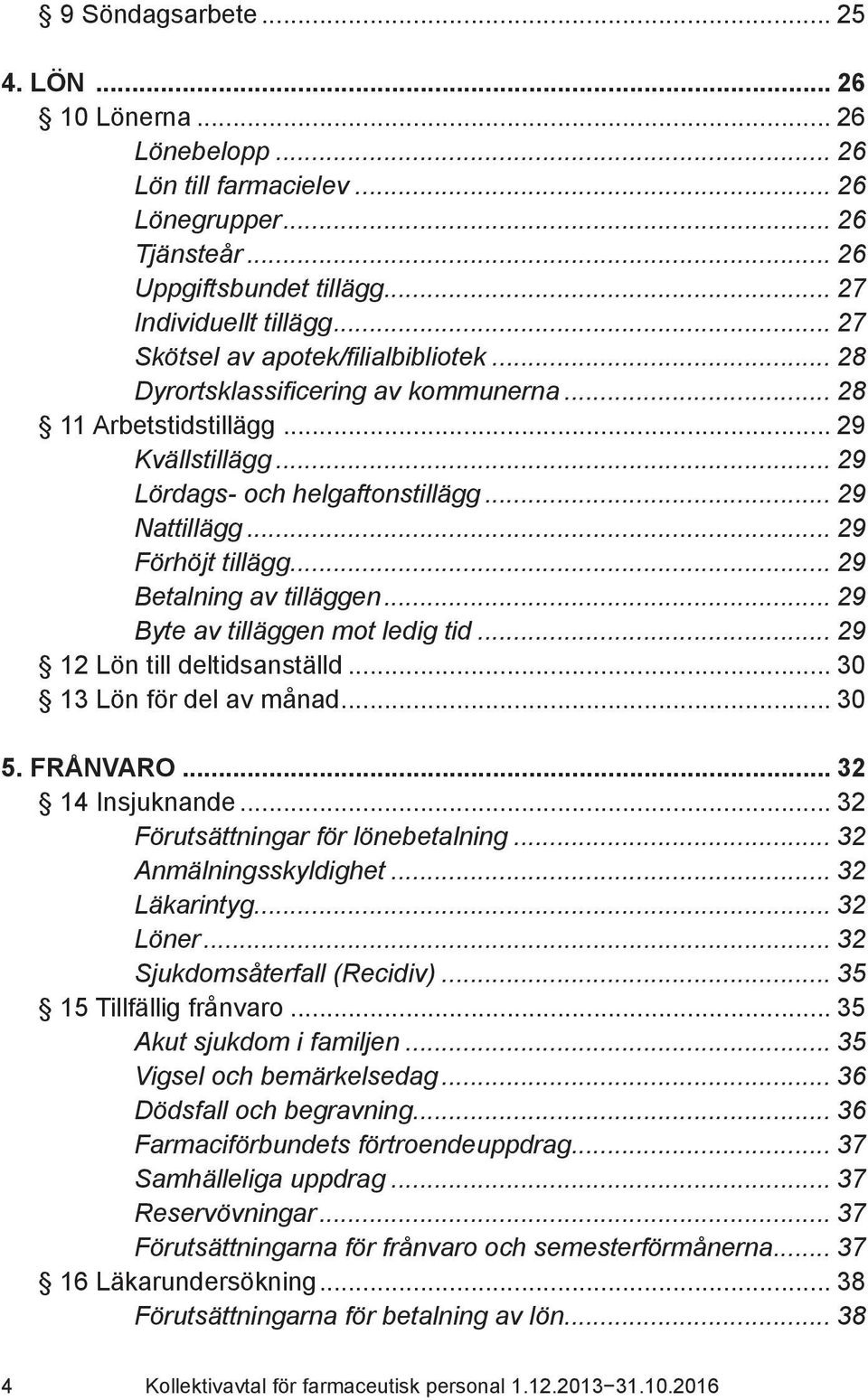 .. 29 Förhöjt tillägg... 29 Betalning av tilläggen... 29 Byte av tilläggen mot ledig tid... 29 12 Lön till deltidsanställd... 30 13 Lön för del av månad... 30 5. FRÅNVARO... 32 14 Insjuknande.