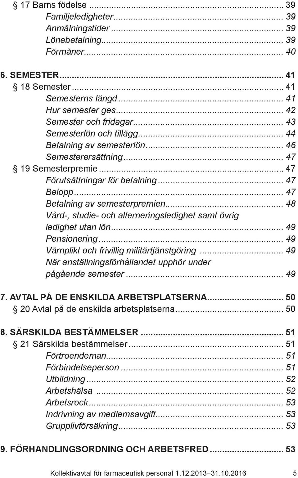 .. 47 Betalning av semesterpremien... 48 Vård-, studie- och alterneringsledighet samt övrig ledighet utan lön... 49 Pensionering... 49 Värnplikt och frivillig militärtjänstgöring.