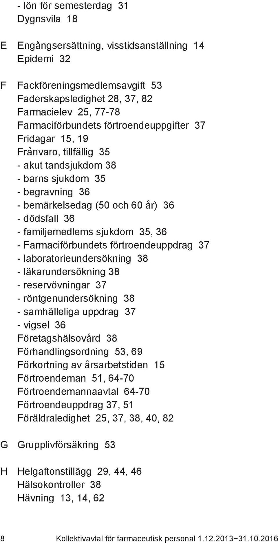 - Farmaciförbundets förtroendeuppdrag 37 - laboratorieundersökning 38 - läkarundersökning 38 - reservövningar 37 - röntgenundersökning 38 - samhälleliga uppdrag 37 - vigsel 36 Företagshälsovård 38