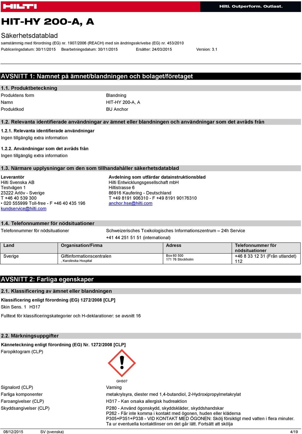 Närmare upplysningar om den som tillhandahåller säkerhetsdatablad Leverantör Hilti Svenska AB Testvägen 1 23222 Arlöv - Sverige T +46 40 539 300 020 555999 Toll-free - F +46 40 435 196