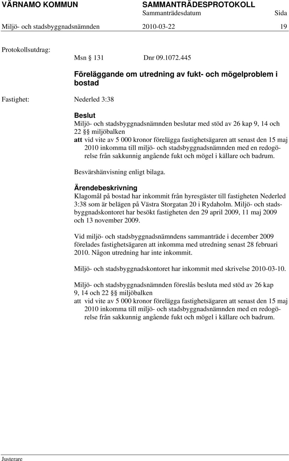 senast den 15 maj 2010 inkomma till miljö- och stadsbyggnadsnämnden med en redogörelse från sakkunnig angående fukt och mögel i källare och badrum. Besvärshänvisning enligt bilaga.