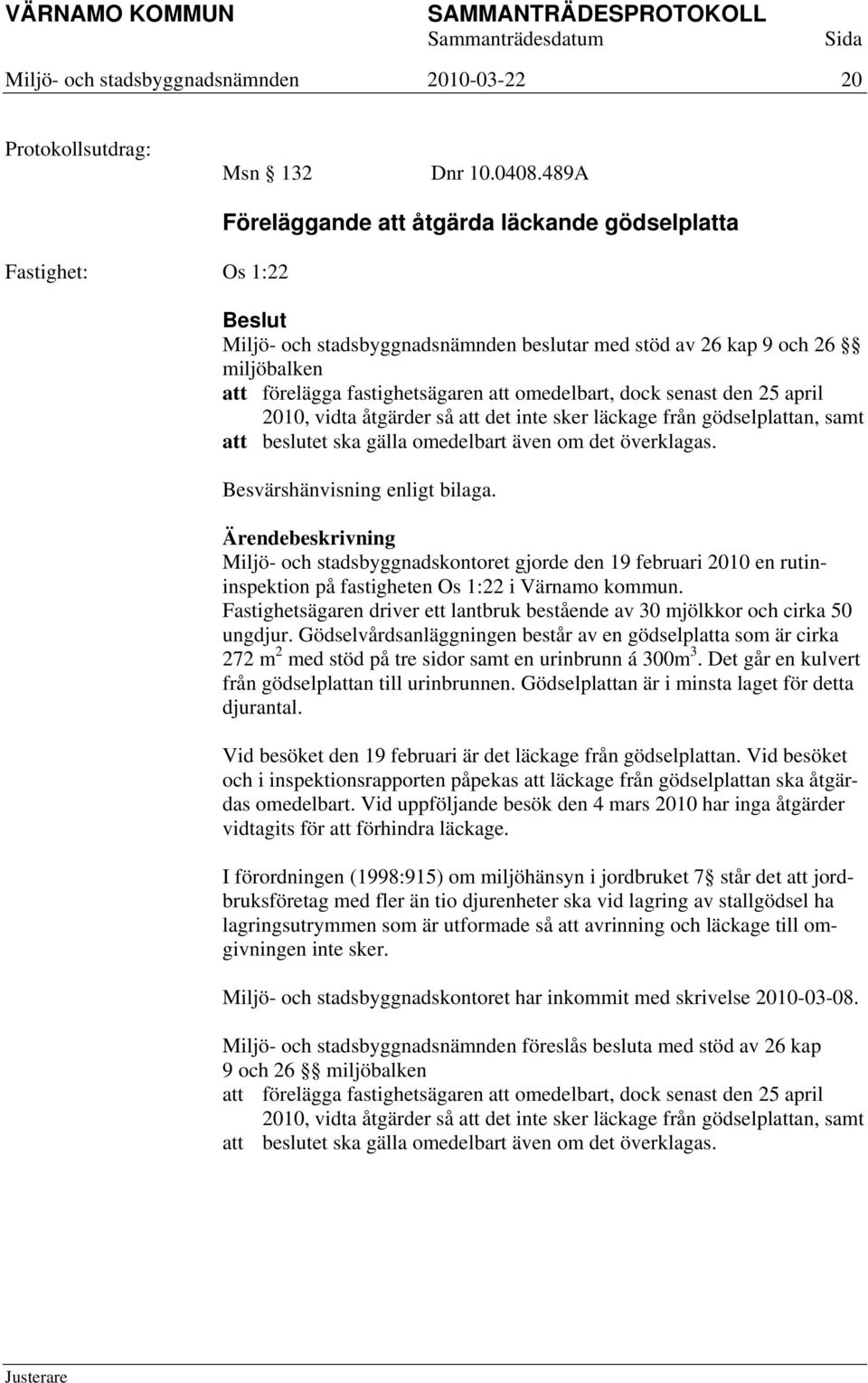 åtgärder så att det inte sker läckage från gödselplattan, samt att beslutet ska gälla omedelbart även om det överklagas. Besvärshänvisning enligt bilaga.