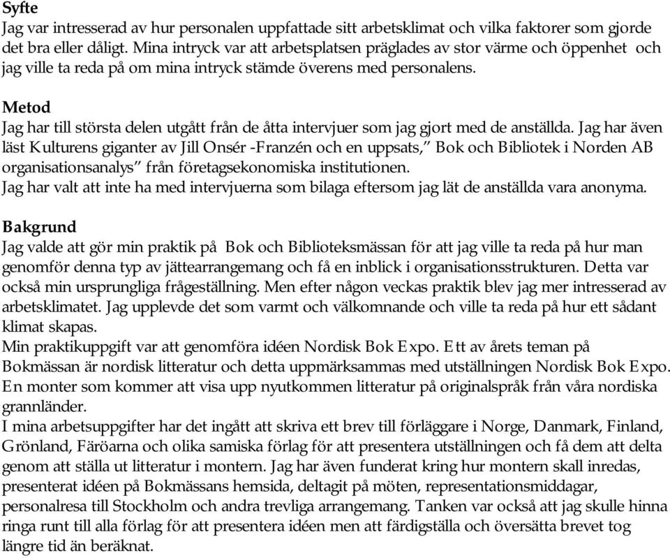 Metod Jag har till största delen utgått från de åtta intervjuer som jag gjort med de anställda.