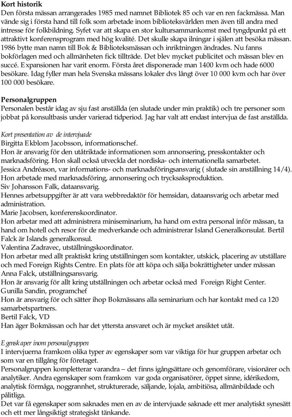 Syfet var att skapa en stor kultursammankomst med tyngdpunkt på ett attraktivt konferensprogram med hög kvalité. Det skulle skapa ilningar i själen att besöka mässan.