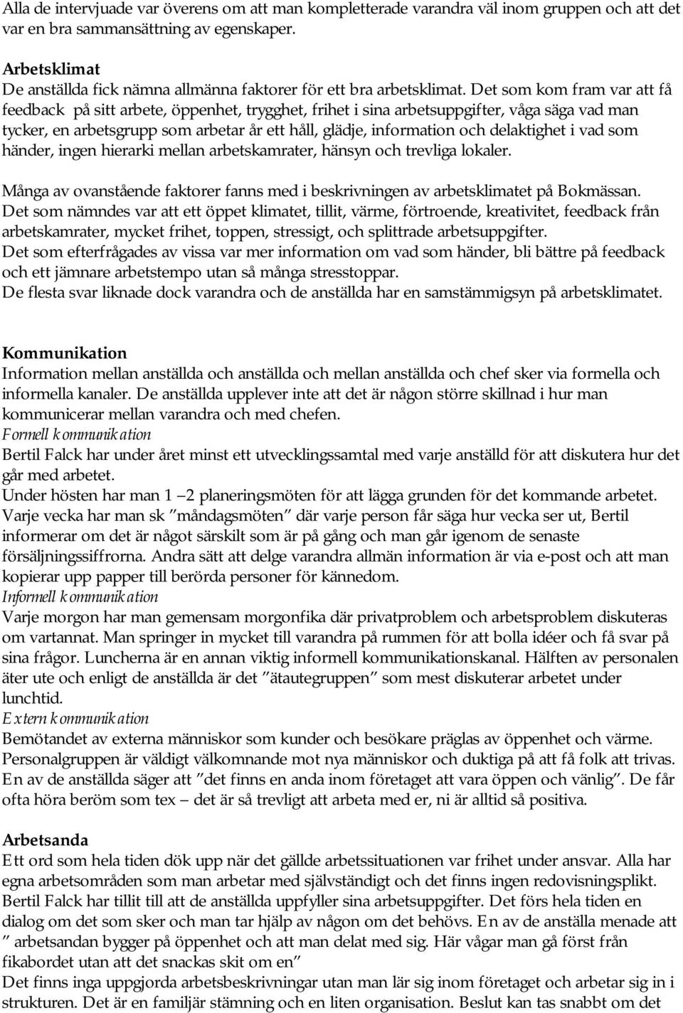 Det som kom fram var att få feedback på sitt arbete, öppenhet, trygghet, frihet i sina arbetsuppgifter, våga säga vad man tycker, en arbetsgrupp som arbetar år ett håll, glädje, information och