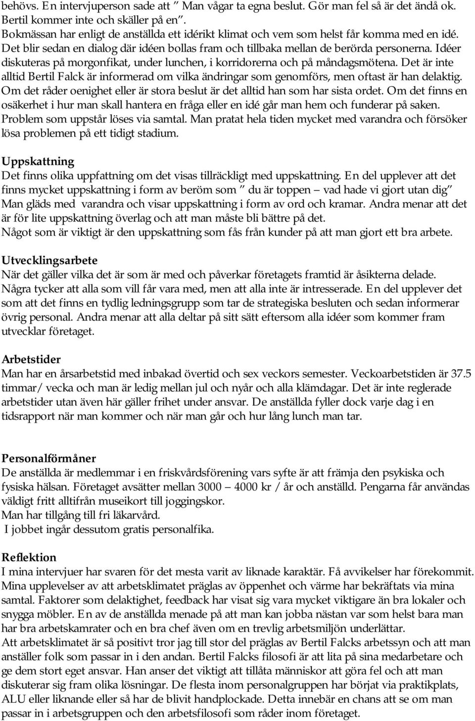 Idéer diskuteras på morgonfikat, under lunchen, i korridorerna och på måndagsmötena. Det är inte alltid Bertil Falck är informerad om vilka ändringar som genomförs, men oftast är han delaktig.