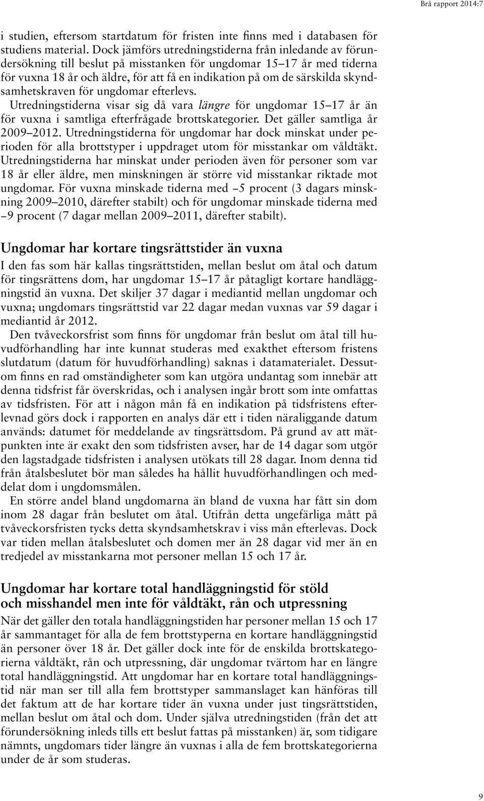 skyndsamhetskraven för ungdomar efterlevs. Utredningstiderna visar sig då vara längre för ungdomar 15 17 år än för vuxna i samtliga efterfrågade brottskategorier. Det gäller samtliga år 29 212.