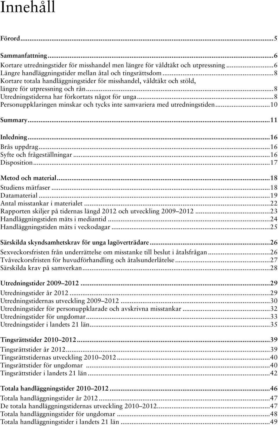 ..8 Personuppklaringen minskar och tycks inte samvariera med utredningstiden...1 Summary...11 Inledning...16 Brås uppdrag...16 Syfte och frågeställningar...16 Disposition...17 Metod och material.