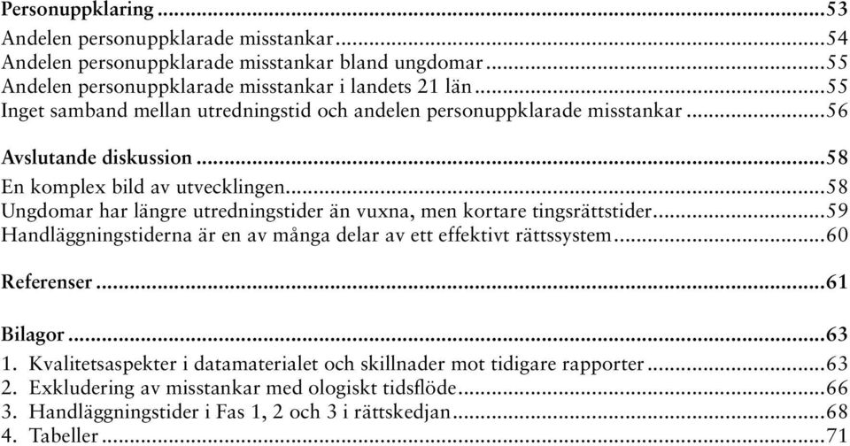 ..58 Ungdomar har längre utredningstider än vuxna, men kortare tingsrättstider...59 Handläggningstiderna är en av många delar av ett effektivt rättssystem...6 Referenser.