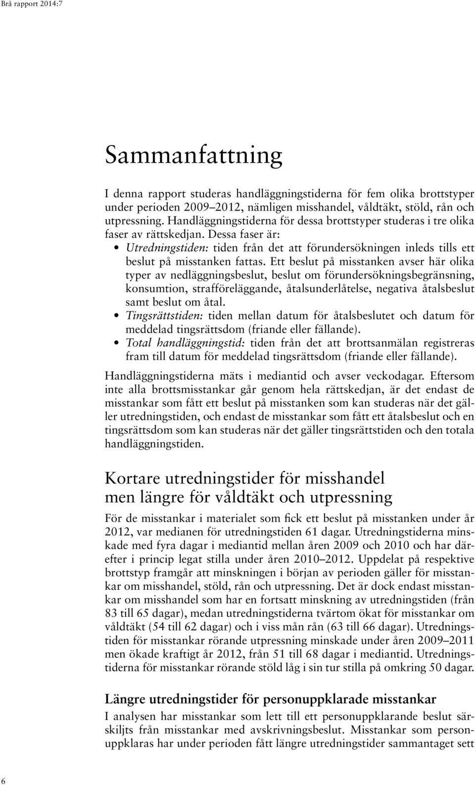 Dessa faser är: Utredningstiden: tiden från det att förundersökningen inleds tills ett beslut på misstanken fattas.