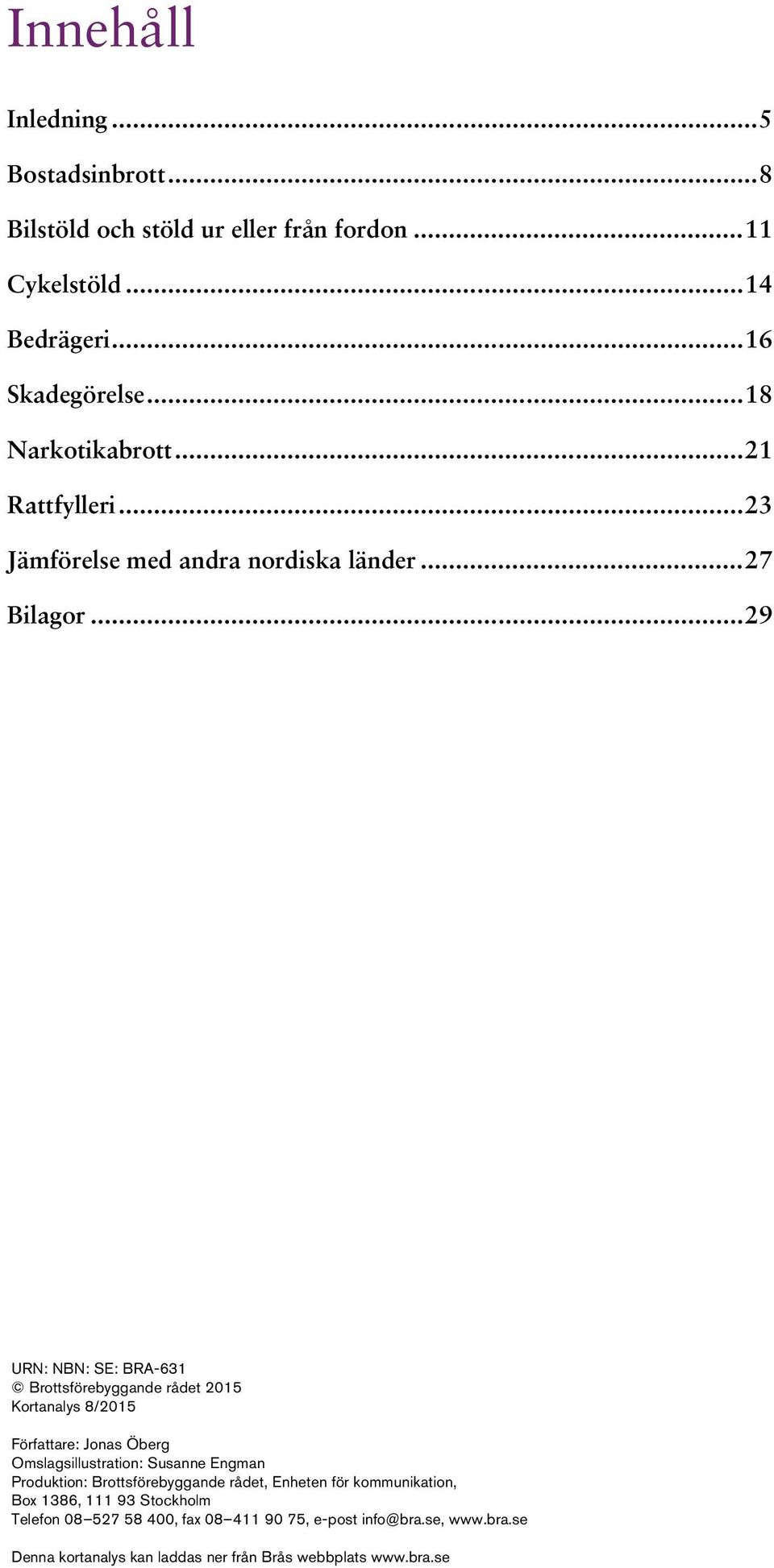 .. 29 URN: NBN: SE: BRA-631 Brottsförebyggande rådet 2015 Kortanalys 8/2015 Författare: Jonas Öberg Omslagsillustration: Susanne Engman Produktion: