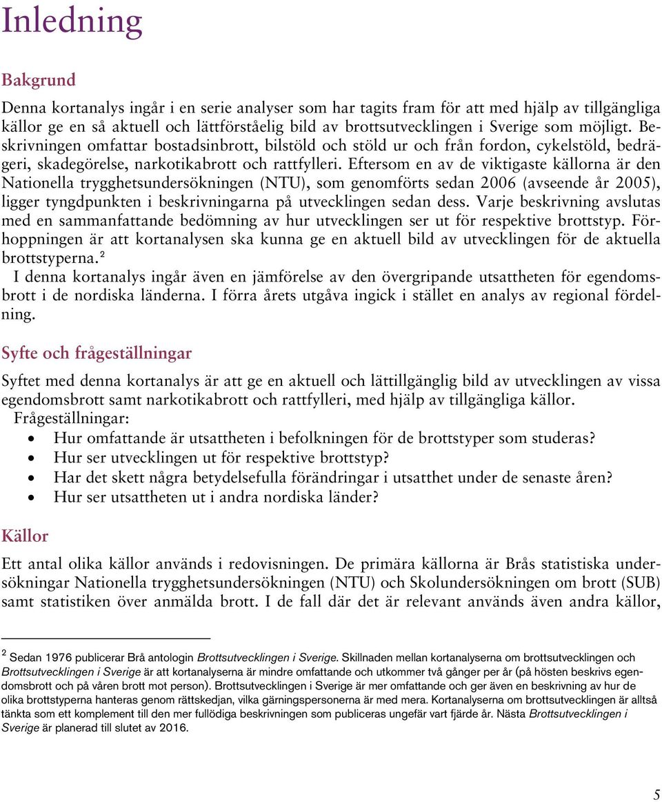 Eftersom en av de viktigaste källorna är den Nationella trygghetsundersökningen (NTU), som genomförts sedan 2006 (avseende år 2005), ligger tyngdpunkten i beskrivningarna på utvecklingen sedan dess.