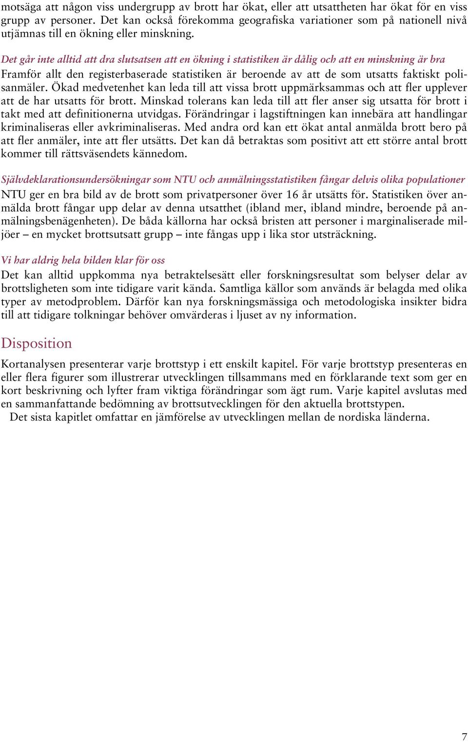 Det går inte alltid att dra slutsatsen att en ökning i statistiken är dålig och att en minskning är bra Framför allt den registerbaserade statistiken är beroende av att de som utsatts faktiskt