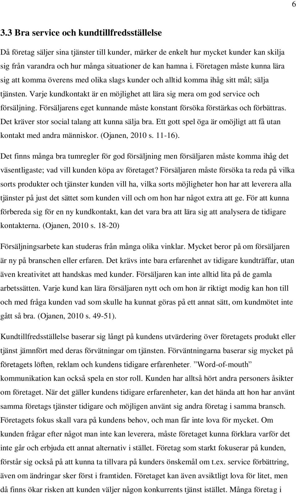 Varje kundkontakt är en möjlighet att lära sig mera om god service och försäljning. Försäljarens eget kunnande måste konstant försöka förstärkas och förbättras.