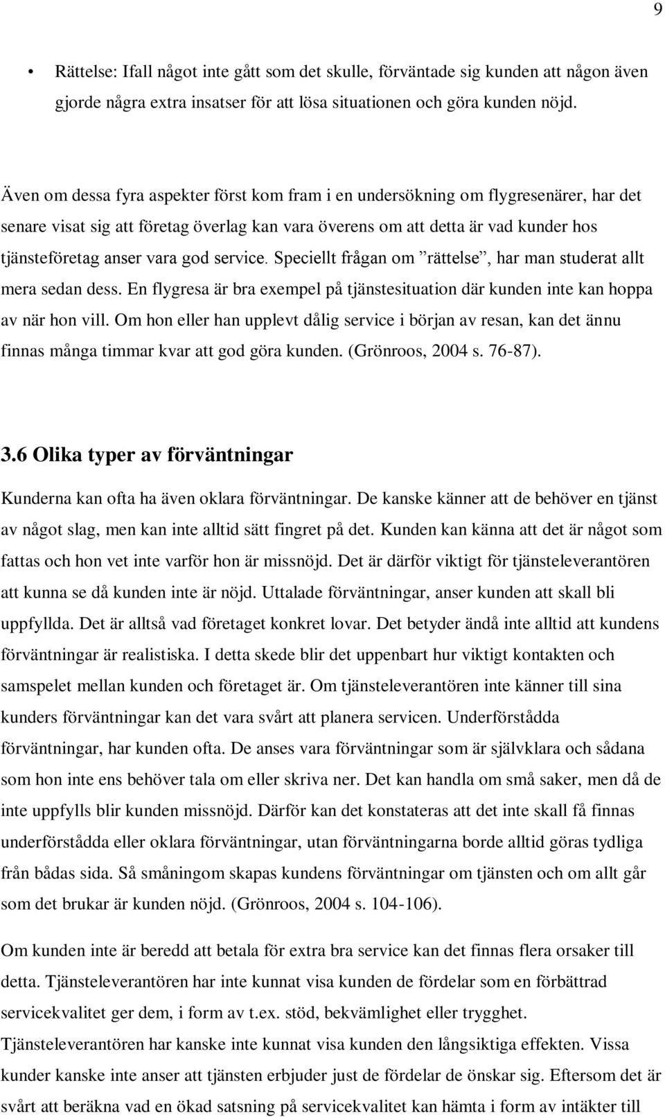 god service. Speciellt frågan om rättelse, har man studerat allt mera sedan dess. En flygresa är bra exempel på tjänstesituation där kunden inte kan hoppa av när hon vill.