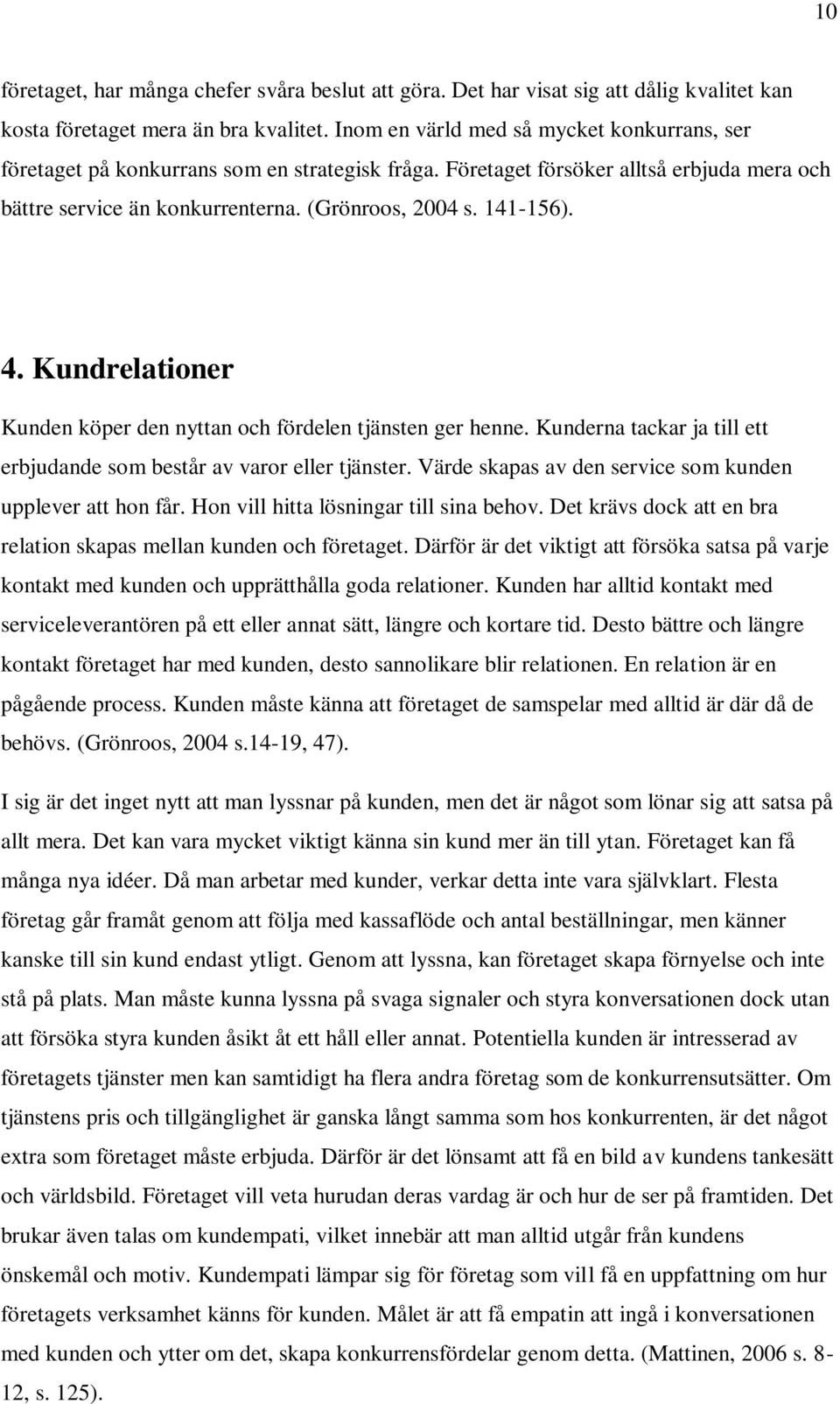 4. Kundrelationer Kunden köper den nyttan och fördelen tjänsten ger henne. Kunderna tackar ja till ett erbjudande som består av varor eller tjänster.