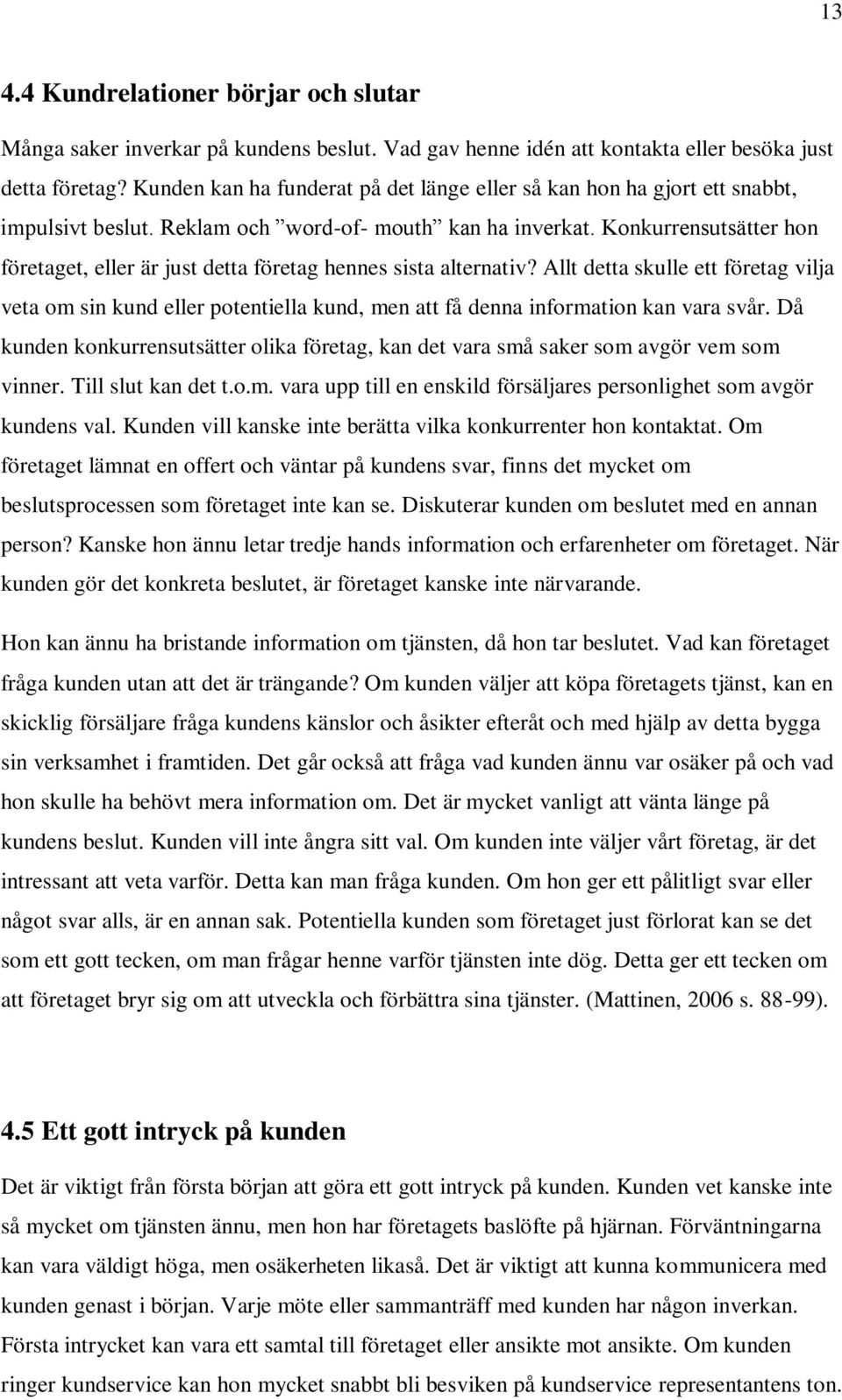 Konkurrensutsätter hon företaget, eller är just detta företag hennes sista alternativ?