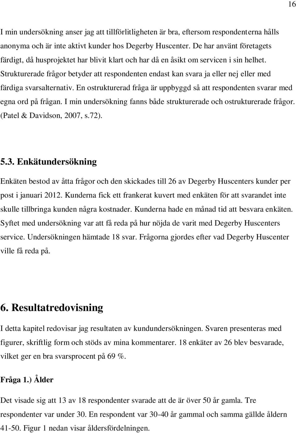 Strukturerade frågor betyder att respondenten endast kan svara ja eller nej eller med färdiga svarsalternativ. En ostrukturerad fråga är uppbyggd så att respondenten svarar med egna ord på frågan.