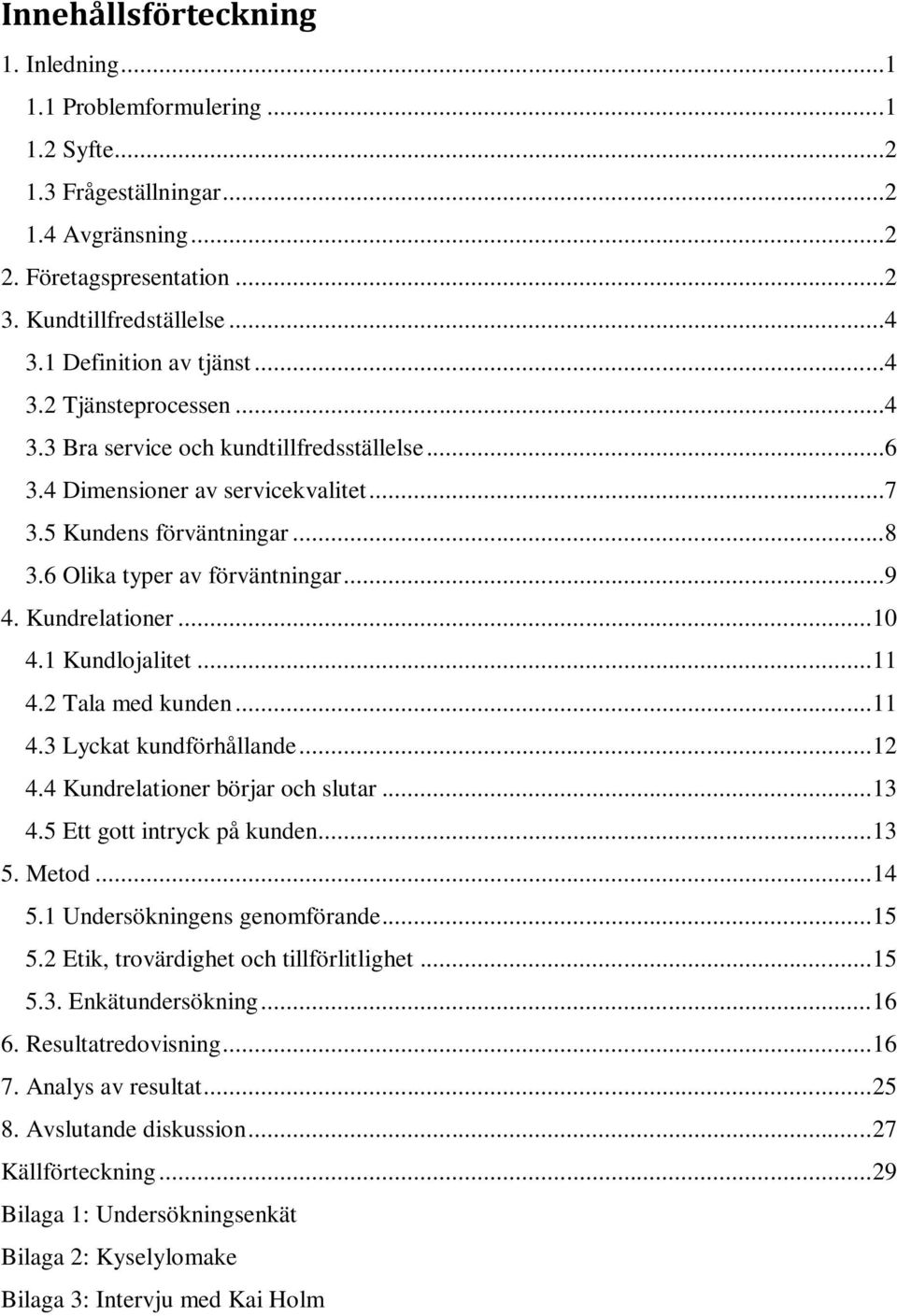 6 Olika typer av förväntningar...9 4. Kundrelationer... 10 4.1 Kundlojalitet... 11 4.2 Tala med kunden... 11 4.3 Lyckat kundförhållande... 12 4.4 Kundrelationer börjar och slutar... 13 4.