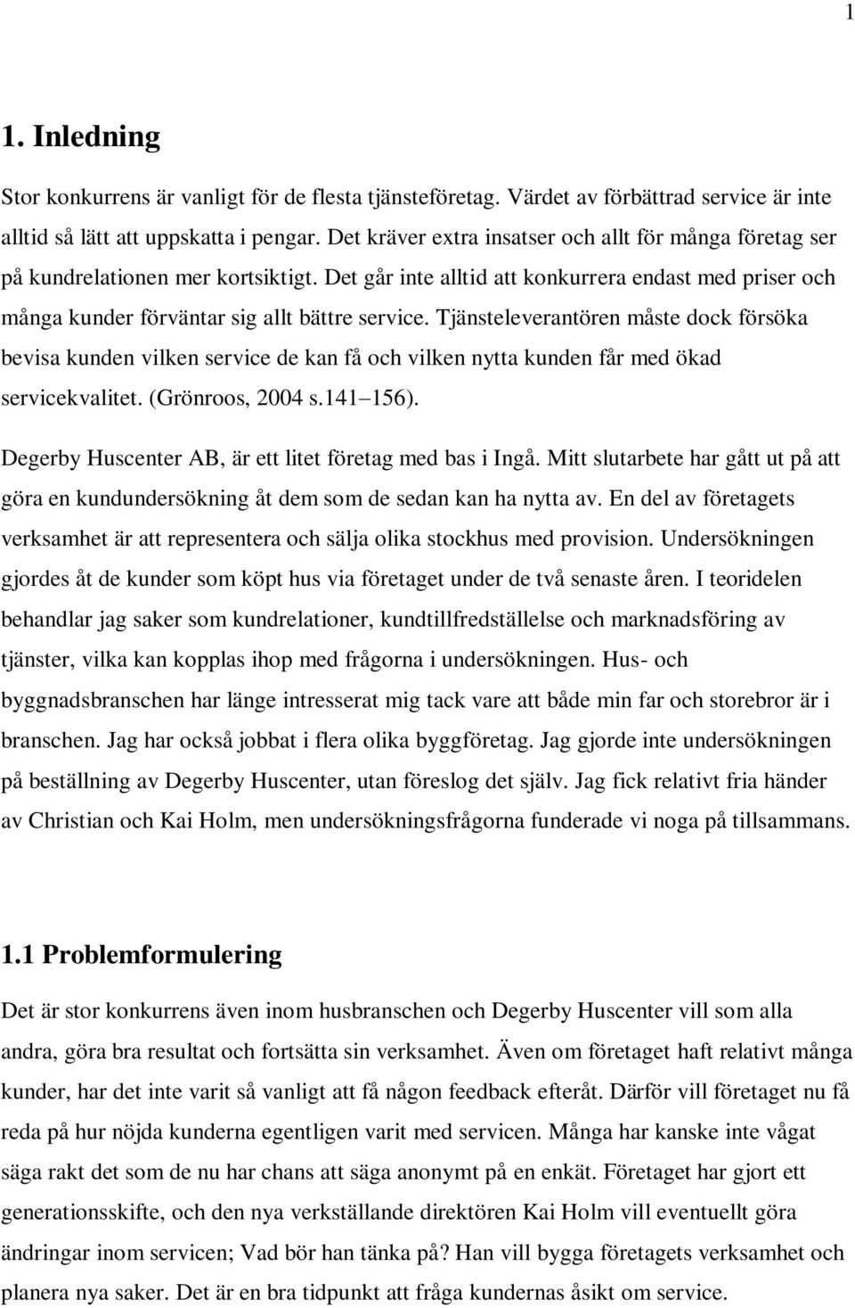 Tjänsteleverantören måste dock försöka bevisa kunden vilken service de kan få och vilken nytta kunden får med ökad servicekvalitet. (Grönroos, 2004 s.141 156).