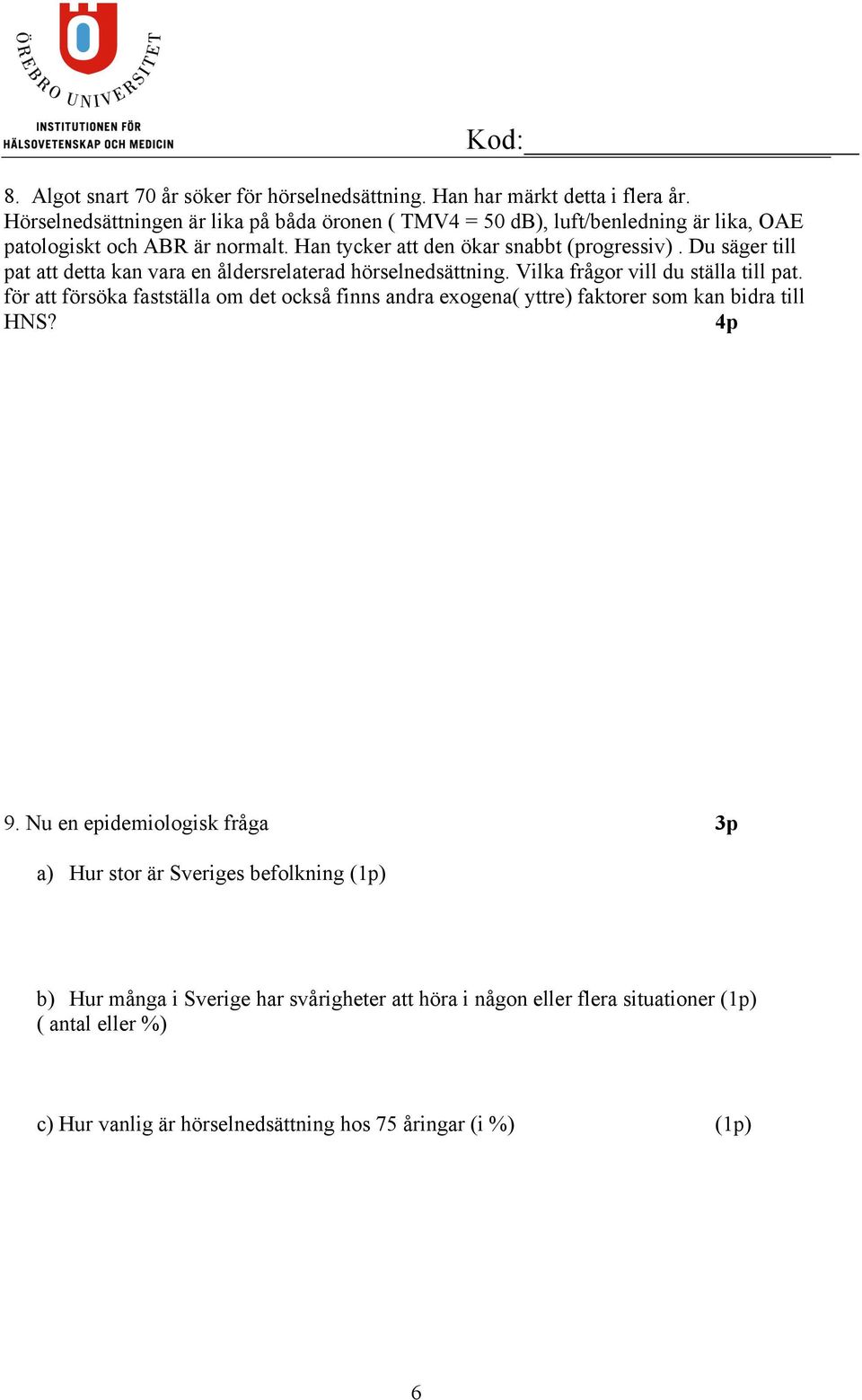 Du säger till pat att detta kan vara en åldersrelaterad hörselnedsättning. Vilka frågor vill du ställa till pat.