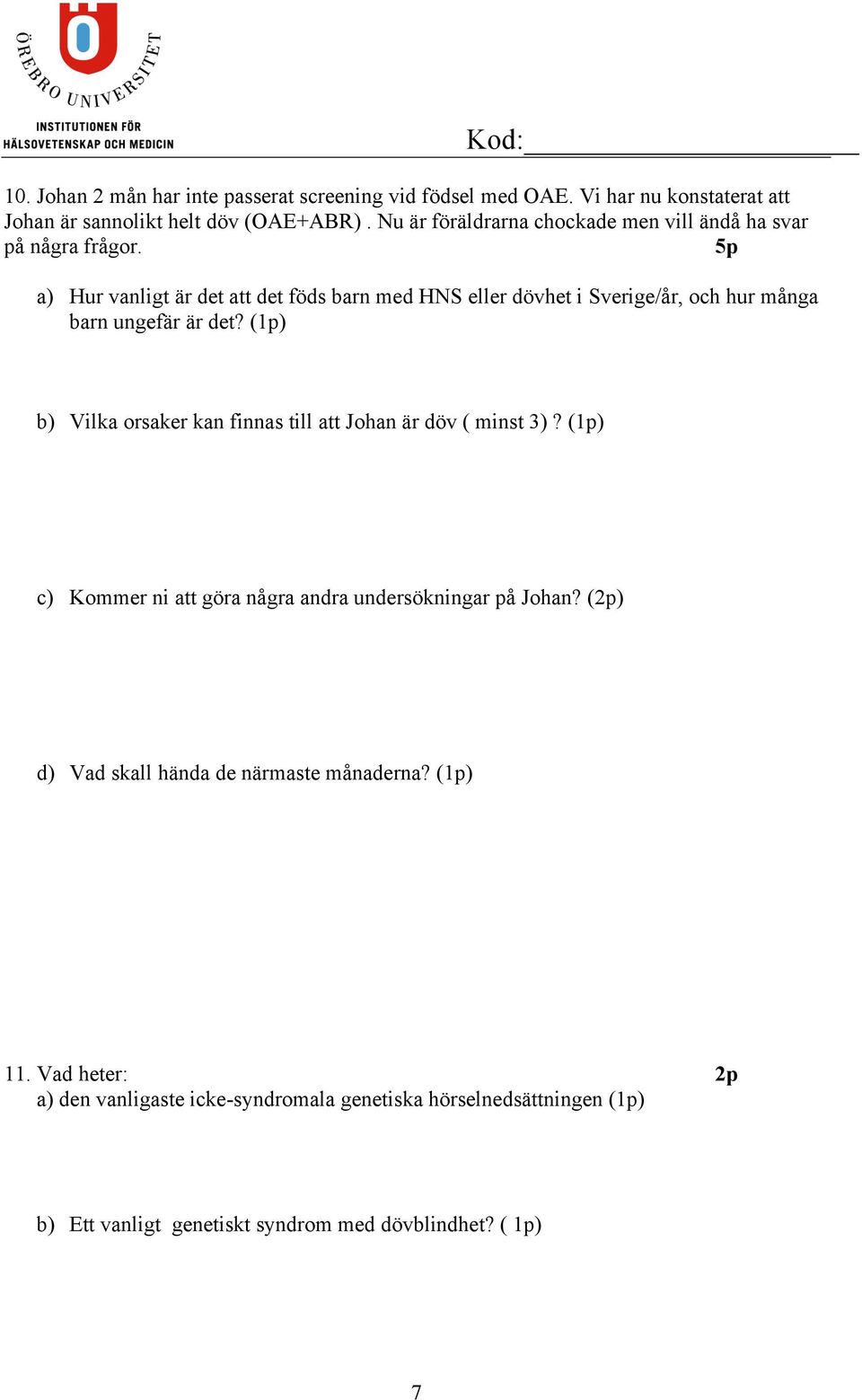 5p a) Hur vanligt är det att det föds barn med HNS eller dövhet i Sverige/år, och hur många barn ungefär är det?