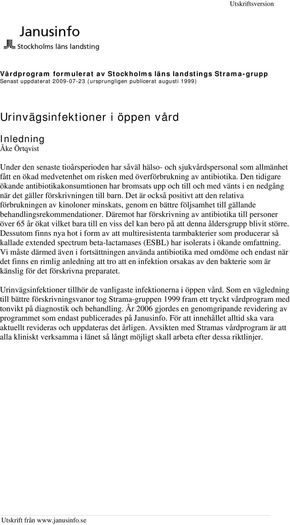 antibiotika. Den tidigare ökande antibiotikakonsumtionen har bromsats upp och till och med vänts i en nedgång när det gäller förskrivningen till barn.