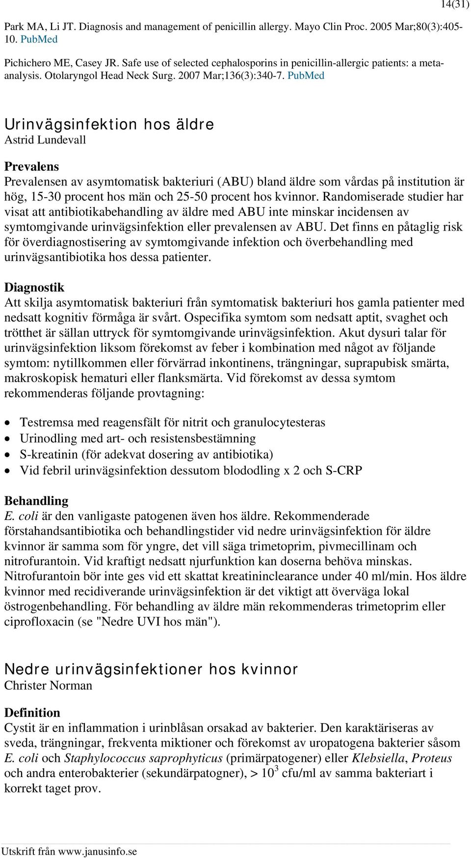 PubMed 14(31) Urinvägsinfektion hos äldre Astrid Lundevall Prevalens Prevalensen av asymtomatisk bakteriuri (ABU) bland äldre som vårdas på institution är hög, 15-30 procent hos män och 25-50 procent