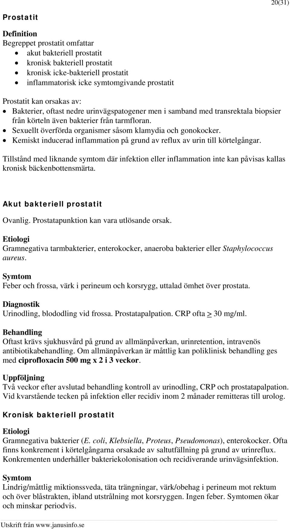 Sexuellt överförda organismer såsom klamydia och gonokocker. Kemiskt inducerad inflammation på grund av reflux av urin till körtelgångar.