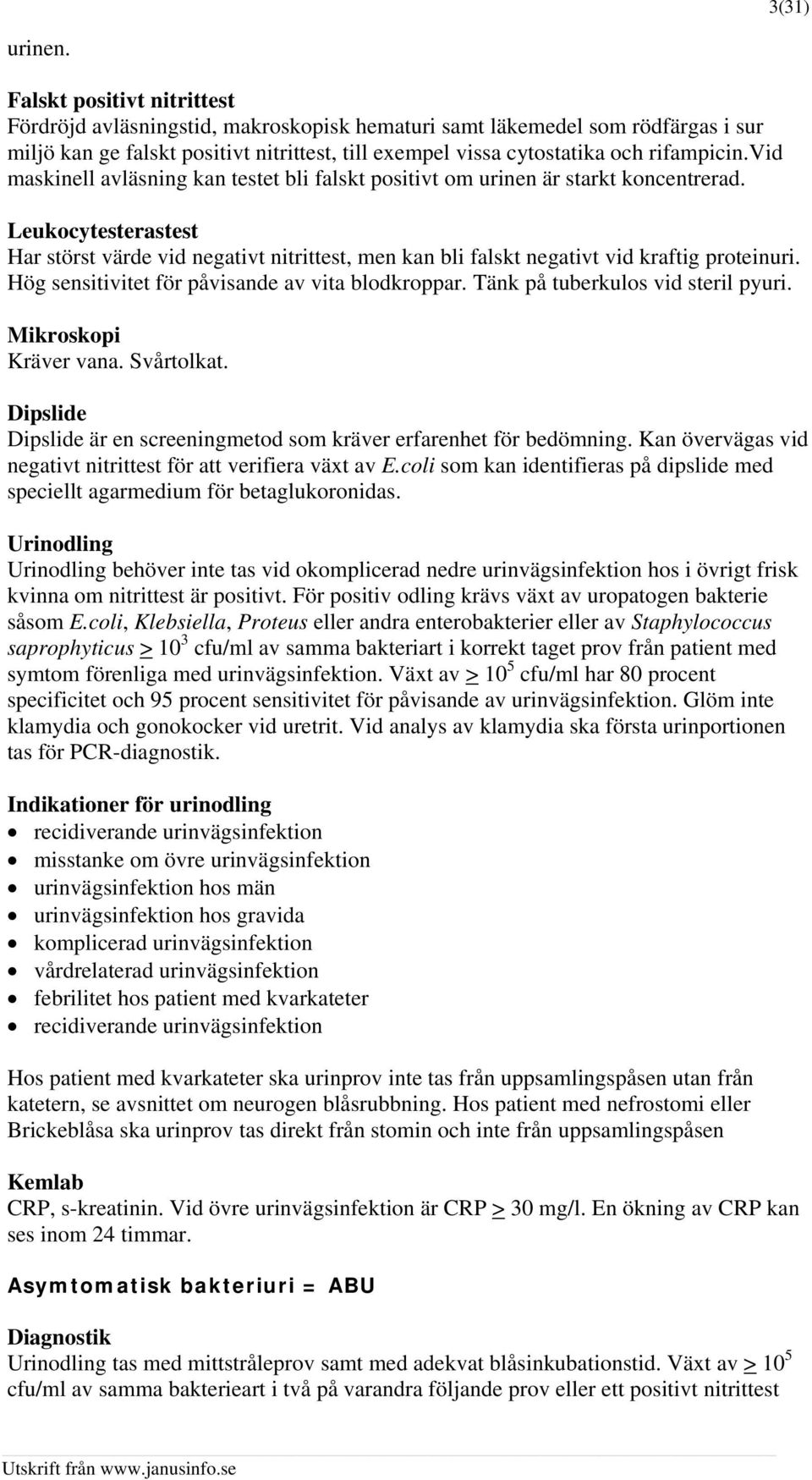 vid maskinell avläsning kan testet bli falskt positivt om urinen är starkt koncentrerad.