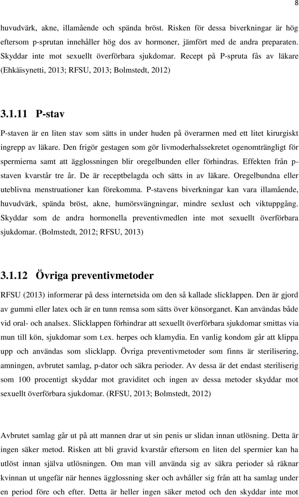 ; RFSU, 2013; Bolmstedt, 2012) 3.1.11 P-stav P-staven är en liten stav som sätts in under huden på överarmen med ett litet kirurgiskt ingrepp av läkare.