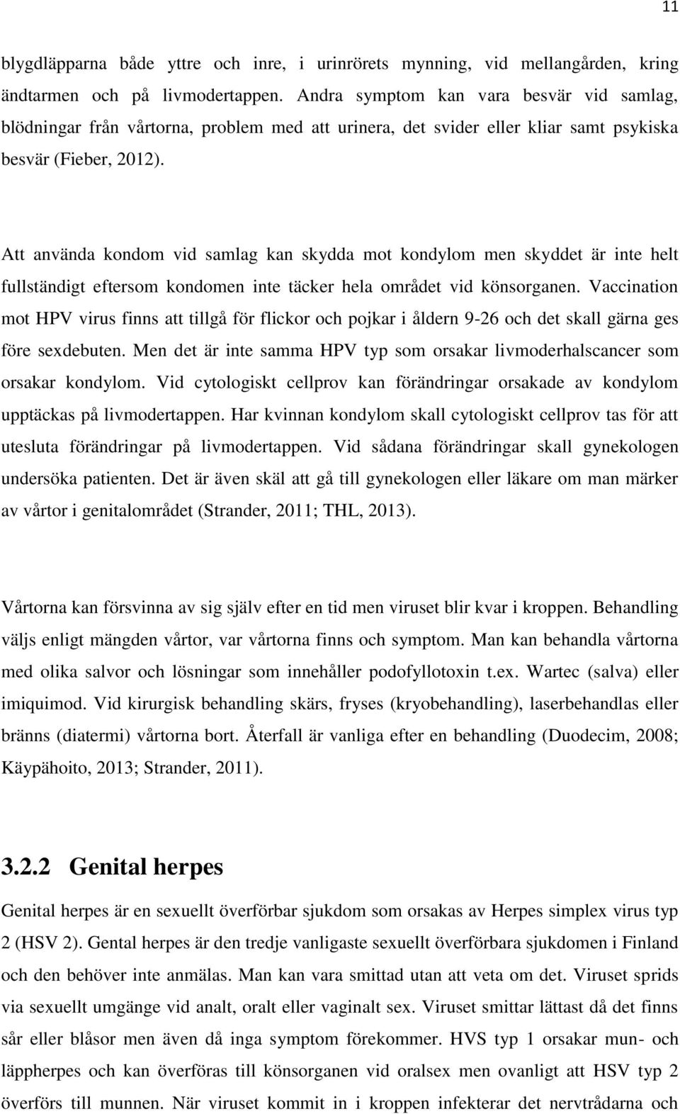 Att använda kondom vid samlag kan skydda mot kondylom men skyddet är inte helt fullständigt eftersom kondomen inte täcker hela området vid könsorganen.