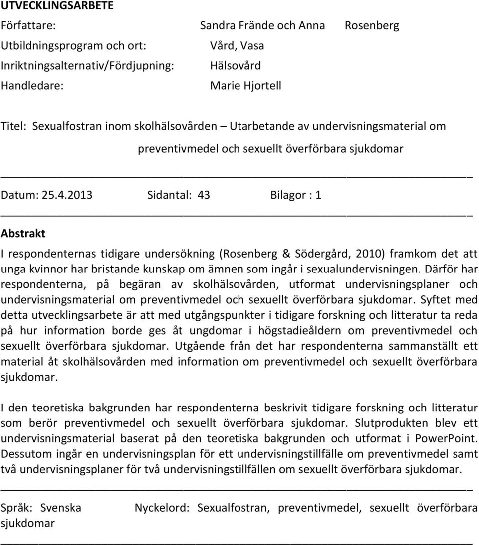 2013 Sidantal: 43 Bilagor : 1 Abstrakt I respondenternas tidigare undersökning (Rosenberg & Södergård, 2010) framkom det att unga kvinnor har bristande kunskap om ämnen som ingår i