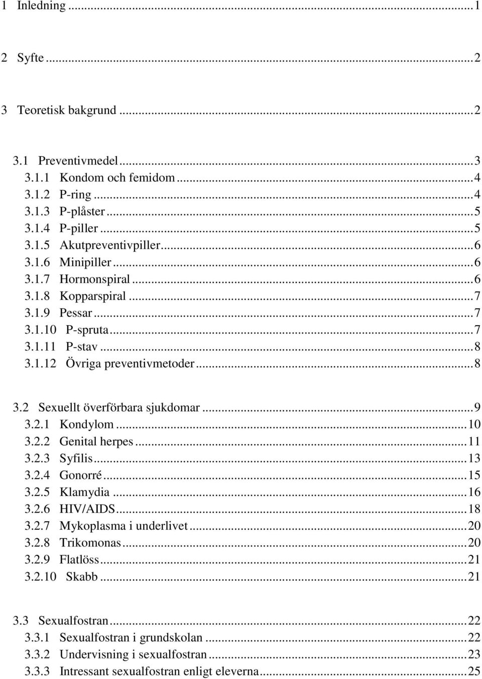 .. 9 3.2.1 Kondylom... 10 3.2.2 Genital herpes... 11 3.2.3 Syfilis... 13 3.2.4 Gonorré... 15 3.2.5 Klamydia... 16 3.2.6 HIV/AIDS... 18 3.2.7 Mykoplasma i underlivet... 20 3.2.8 Trikomonas... 20 3.2.9 Flatlöss.