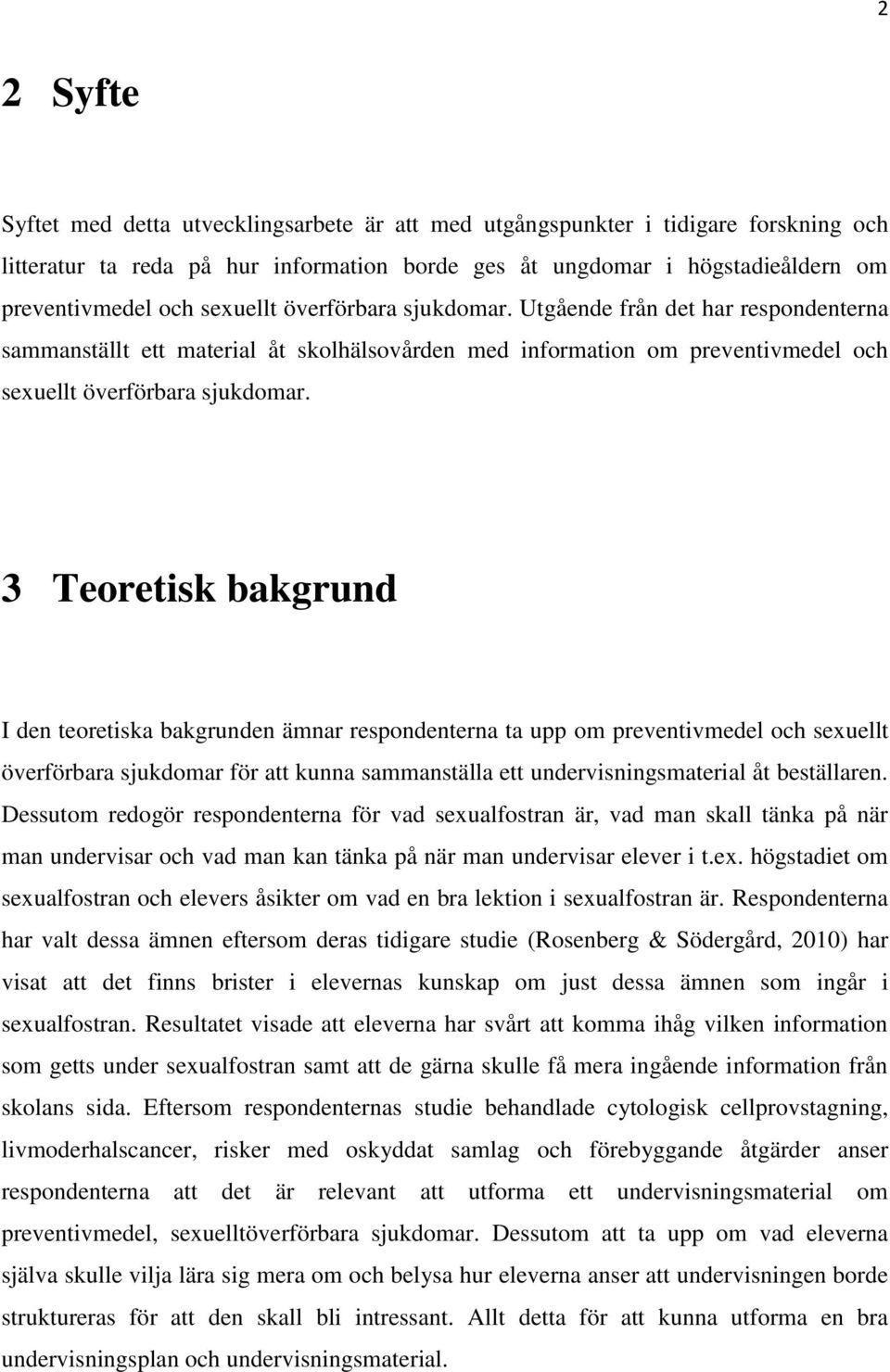 3 Teoretisk bakgrund I den teoretiska bakgrunden ämnar respondenterna ta upp om preventivmedel och sexuellt överförbara sjukdomar för att kunna sammanställa ett undervisningsmaterial åt beställaren.