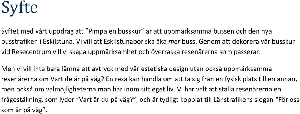 Men vi vill inte bara lämna ett avtryck med vår estetiska design utan också uppmärksamma resenärerna om Vart de är på väg?