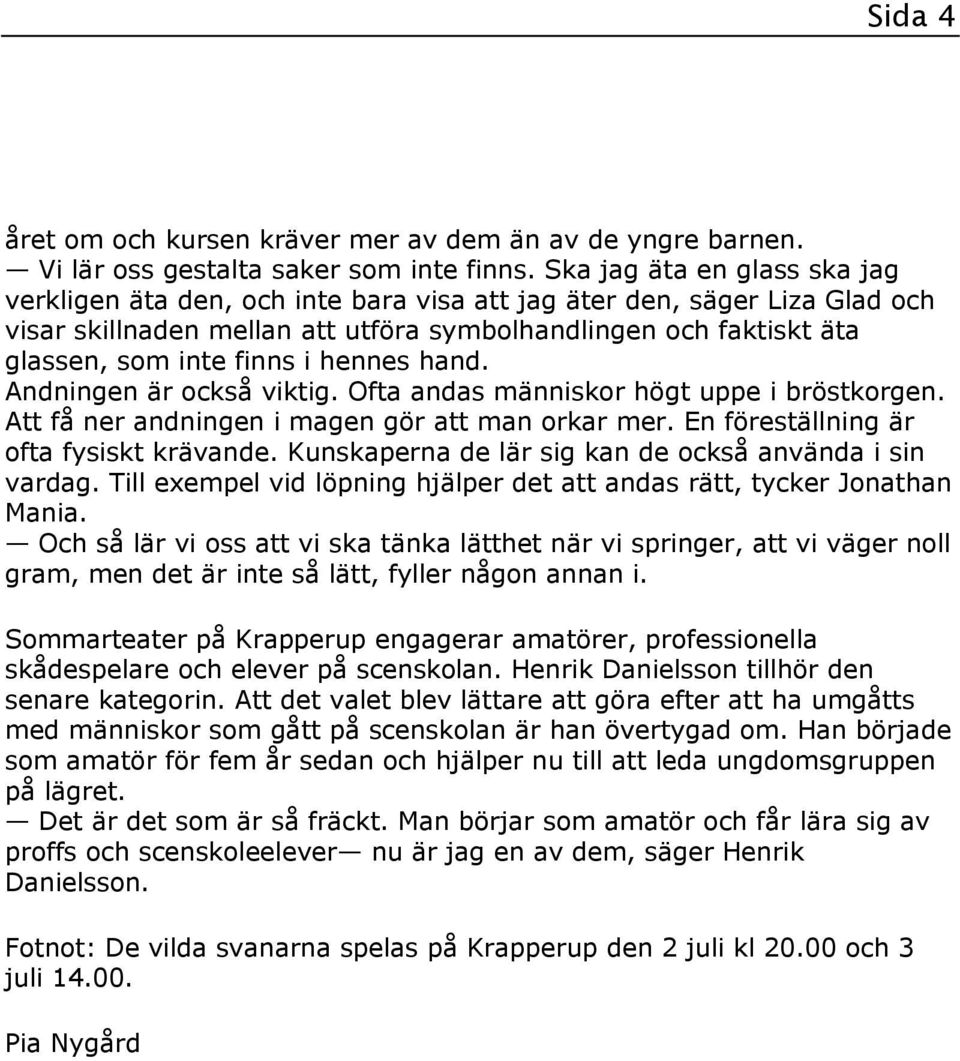 hennes hand. Andningen är också viktig. Ofta andas människor högt uppe i bröstkorgen. Att få ner andningen i magen gör att man orkar mer. En föreställning är ofta fysiskt krävande.