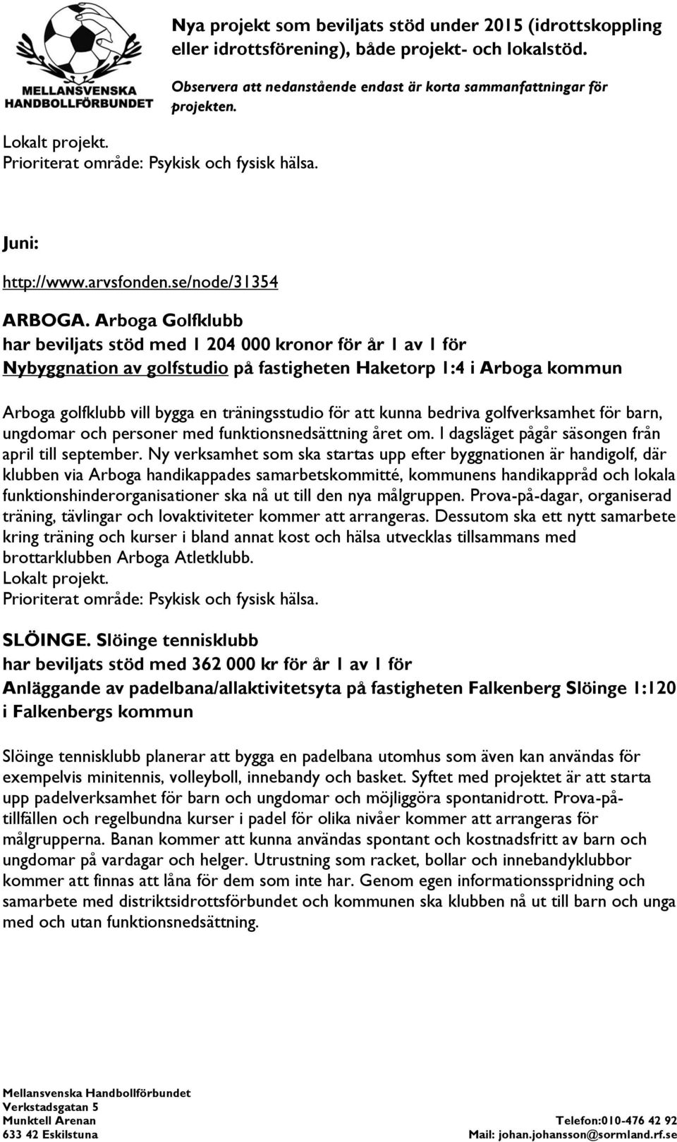 kunna bedriva golfverksamhet för barn, ungdomar och personer med funktionsnedsättning året om. I dagsläget pågår säsongen från april till september.