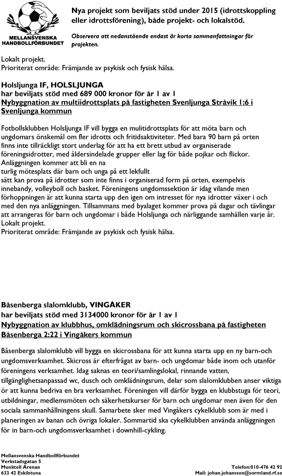 Med bara 90 barn på orten finns inte tillräckligt stort underlag för att ha ett brett utbud av organiserade föreningsidrotter, med åldersindelade grupper eller lag för både pojkar och flickor.