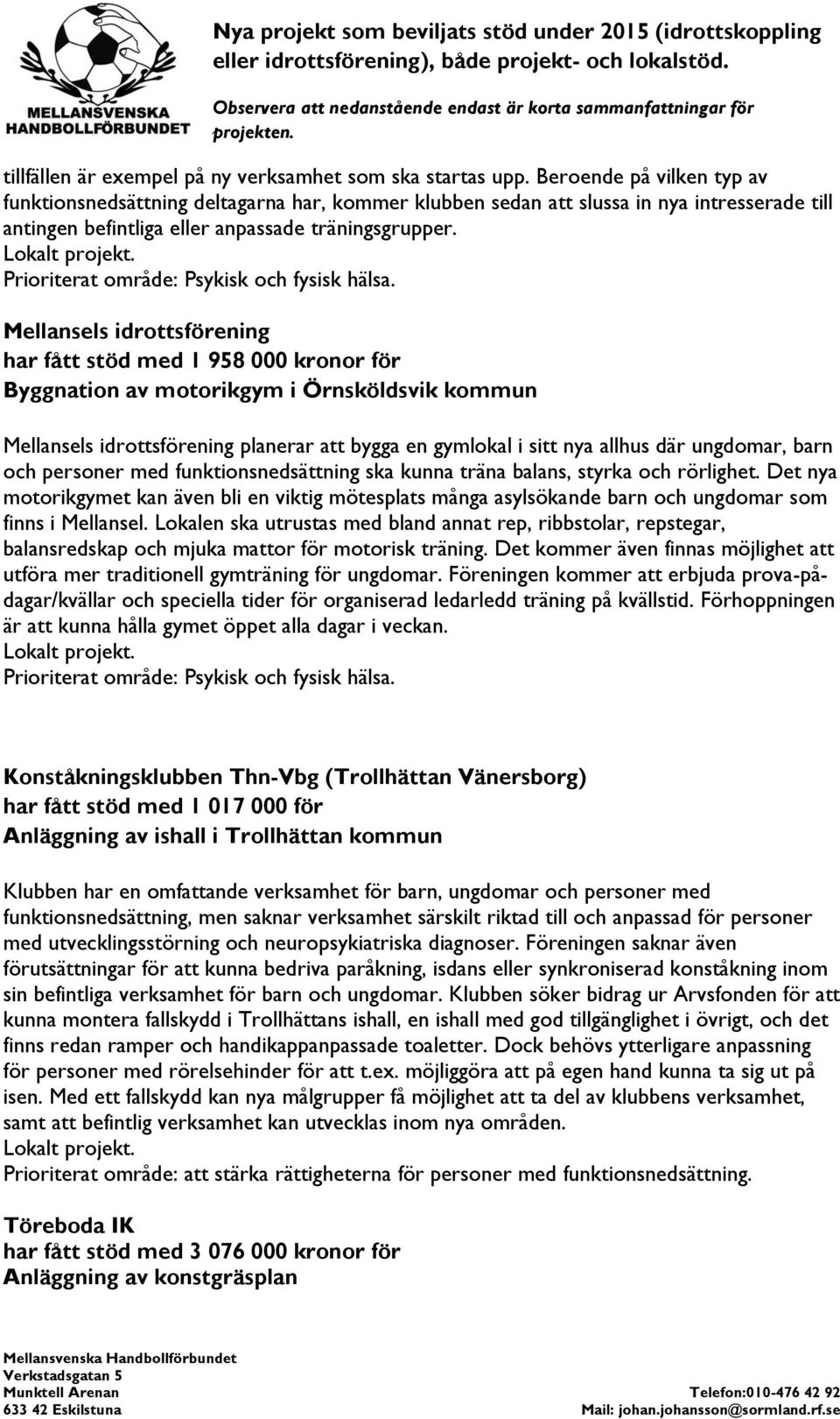 Mellansels idrottsförening har fått stöd med 1 958 000 kronor för Byggnation av motorikgym i Örnsköldsvik kommun Mellansels idrottsförening planerar att bygga en gymlokal i sitt nya allhus där