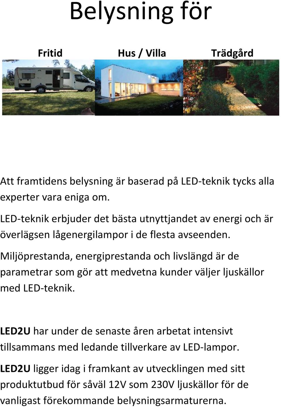 Miljöprestanda, energiprestanda och livslängd är de parametrar som gör att medvetna kunder väljer ljuskällor med LED-teknik.