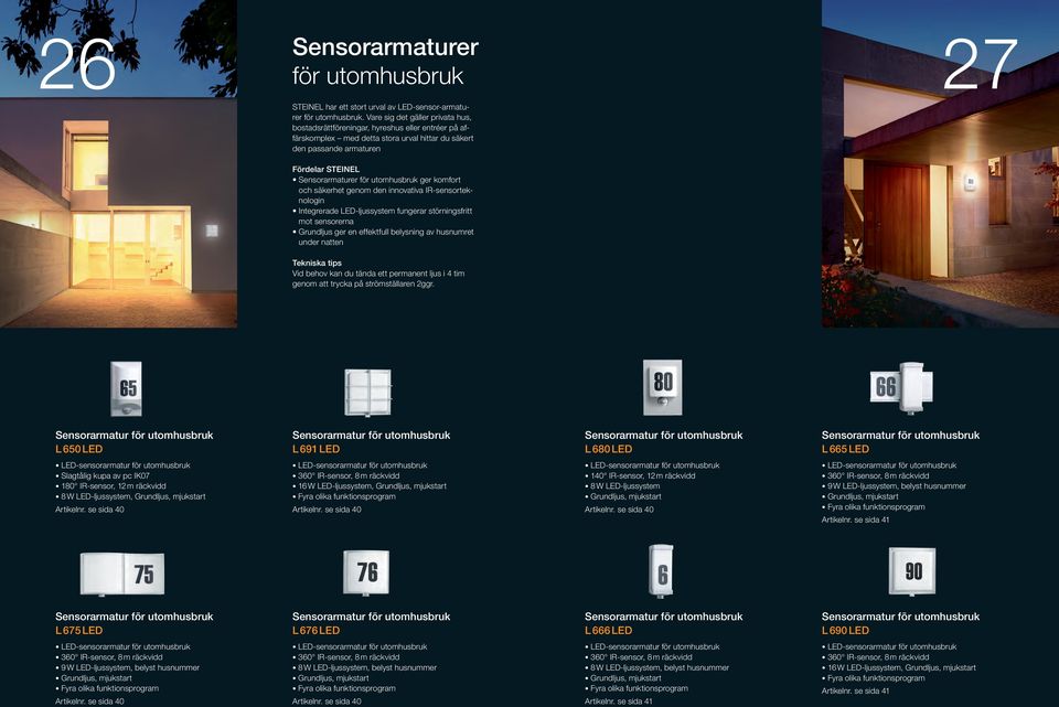 komfort och säkerhet genom den innovativa IR-sensorteknologin Integrerade LED-ljussystem fungerar störningsfritt mot sensorerna Grundljus ger en effektfull belys ning av husnumret under natten Vid