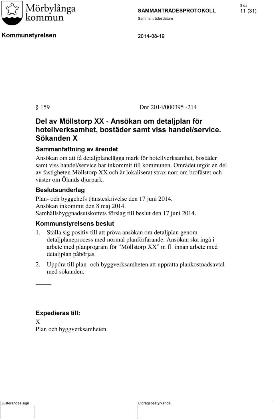 Området utgör en del av fastigheten Möllstorp och är lokaliserat strax norr om brofästet och väster om Ölands djurpark. Plan- och byggchefs tjänsteskrivelse den 17 juni 2014.