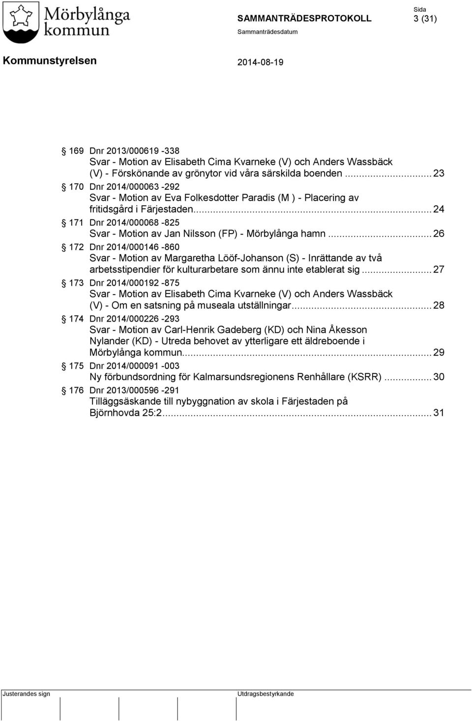 .. 26 172 Dnr 2014/000146-860 Svar - Motion av Margaretha Lööf-Johanson (S) - Inrättande av två arbetsstipendier för kulturarbetare som ännu inte etablerat sig.