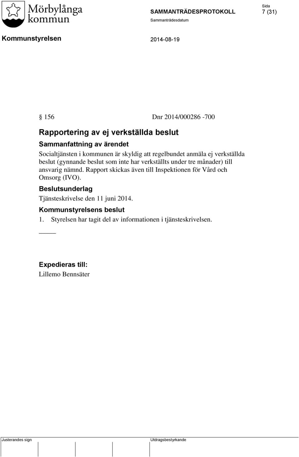 till ansvarig nämnd. Rapport skickas även till Inspektionen för Vård och Omsorg (IVO).